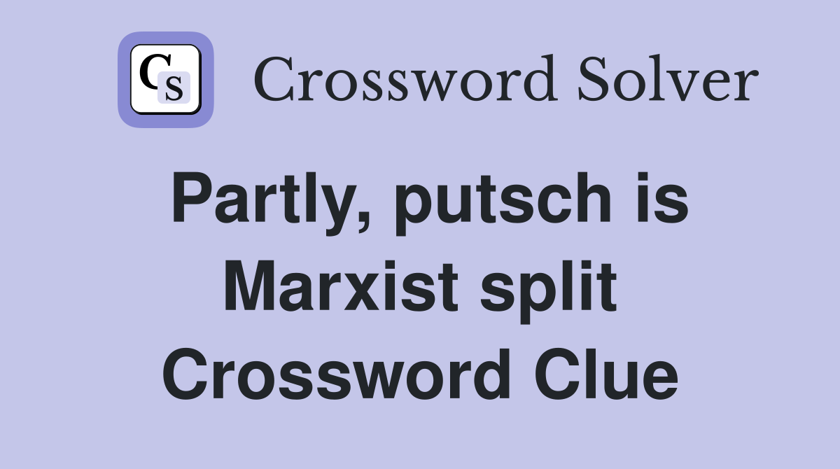 Partly, putsch is Marxist split Crossword Clue
