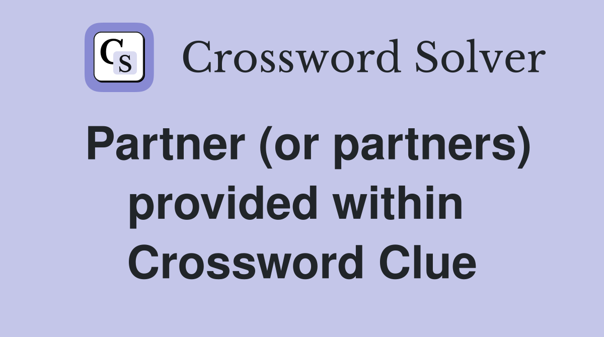 Partner (or partners) provided within  Crossword Clue