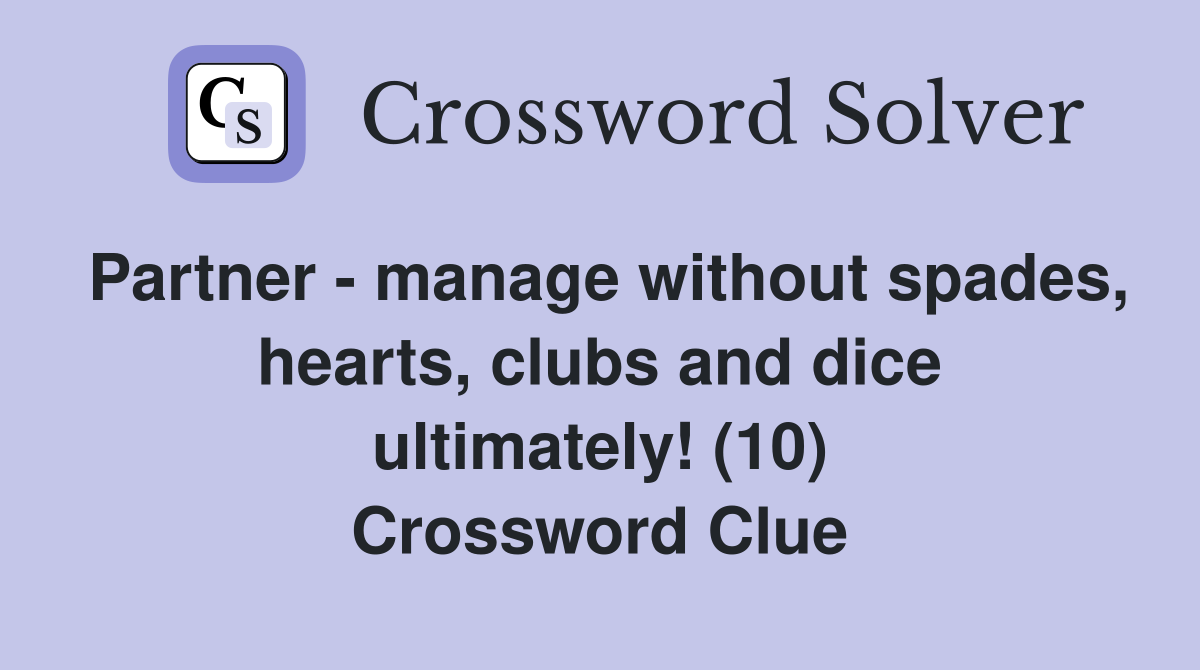 Partner - manage without spades, hearts, clubs and dice ultimately! (10) Crossword Clue