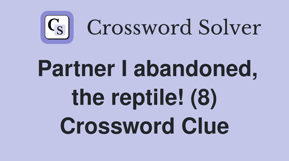 Partner I abandoned, the reptile! (8) Crossword Clue