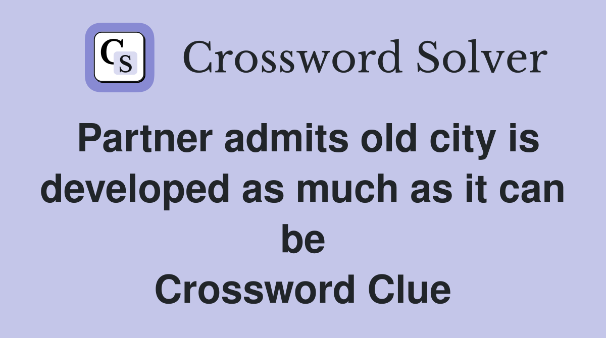 Partner admits old city is developed as much as it can be Crossword Clue