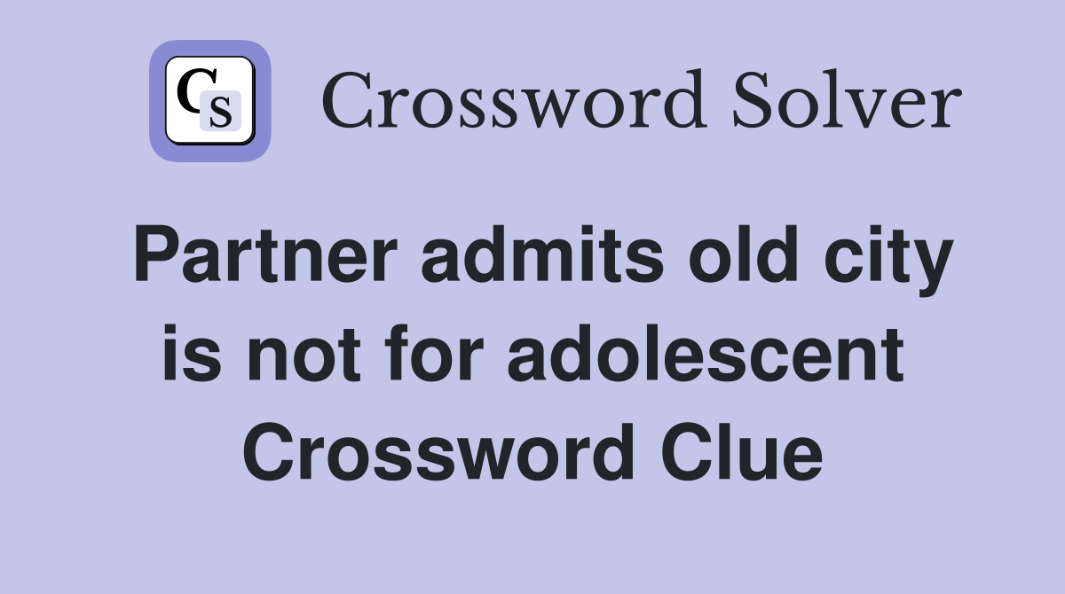 Partner admits old city is not for adolescent Crossword Clue