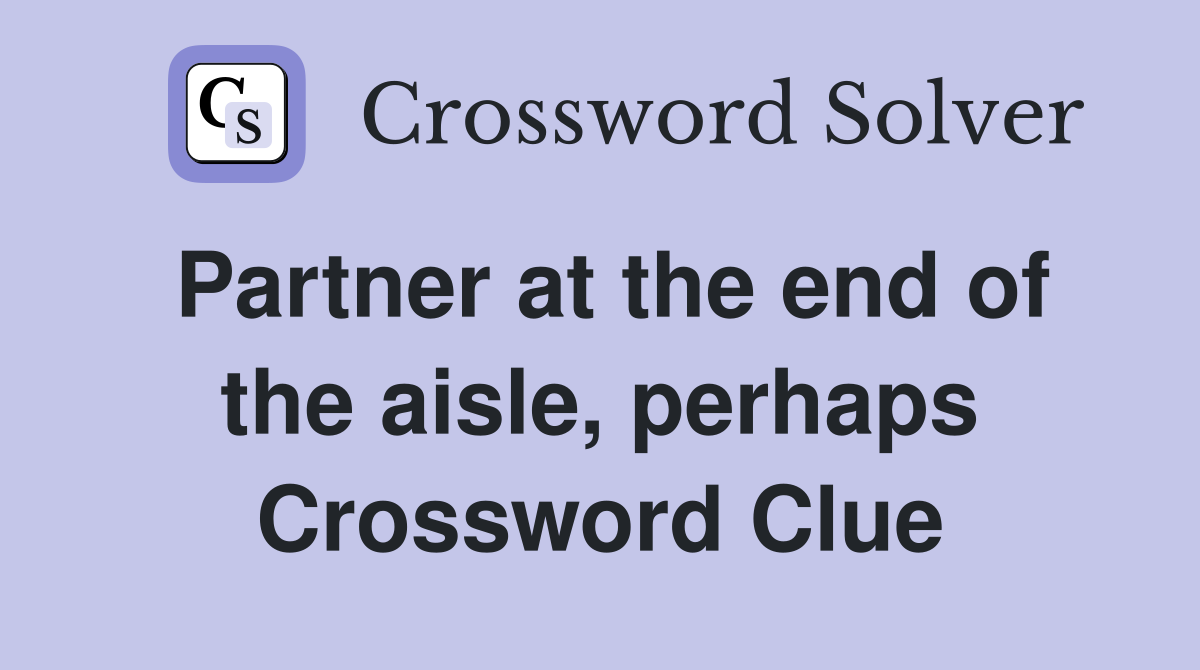 Partner at the end of the aisle, perhaps Crossword Clue