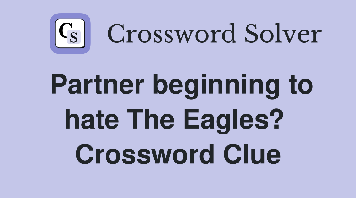Partner beginning to hate The Eagles?  Crossword Clue