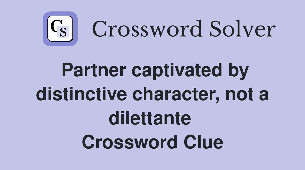 Partner captivated by distinctive character, not a dilettante  Crossword Clue