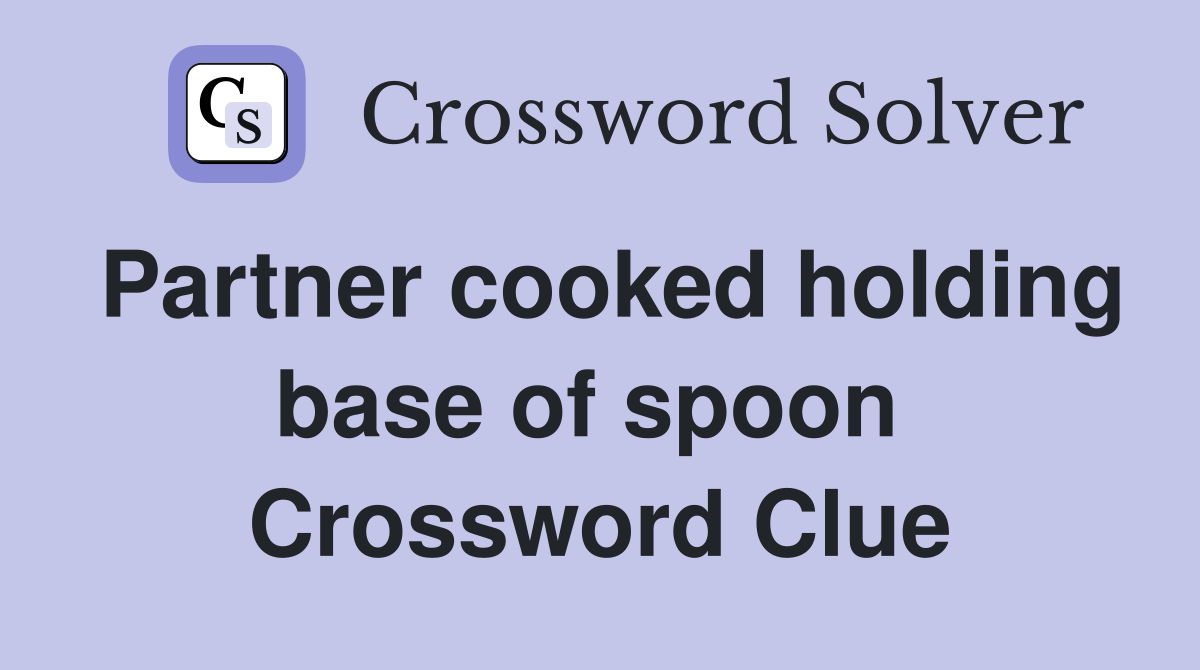 Partner cooked holding base of spoon  Crossword Clue