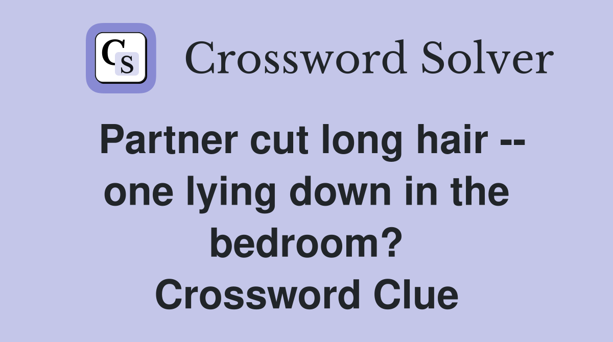 Partner cut long hair -- one lying down in the bedroom? Crossword Clue
