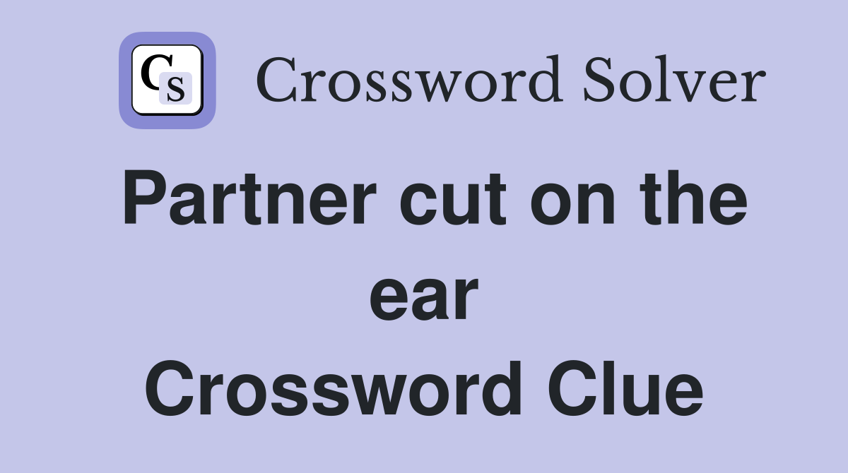 Partner cut on the ear Crossword Clue
