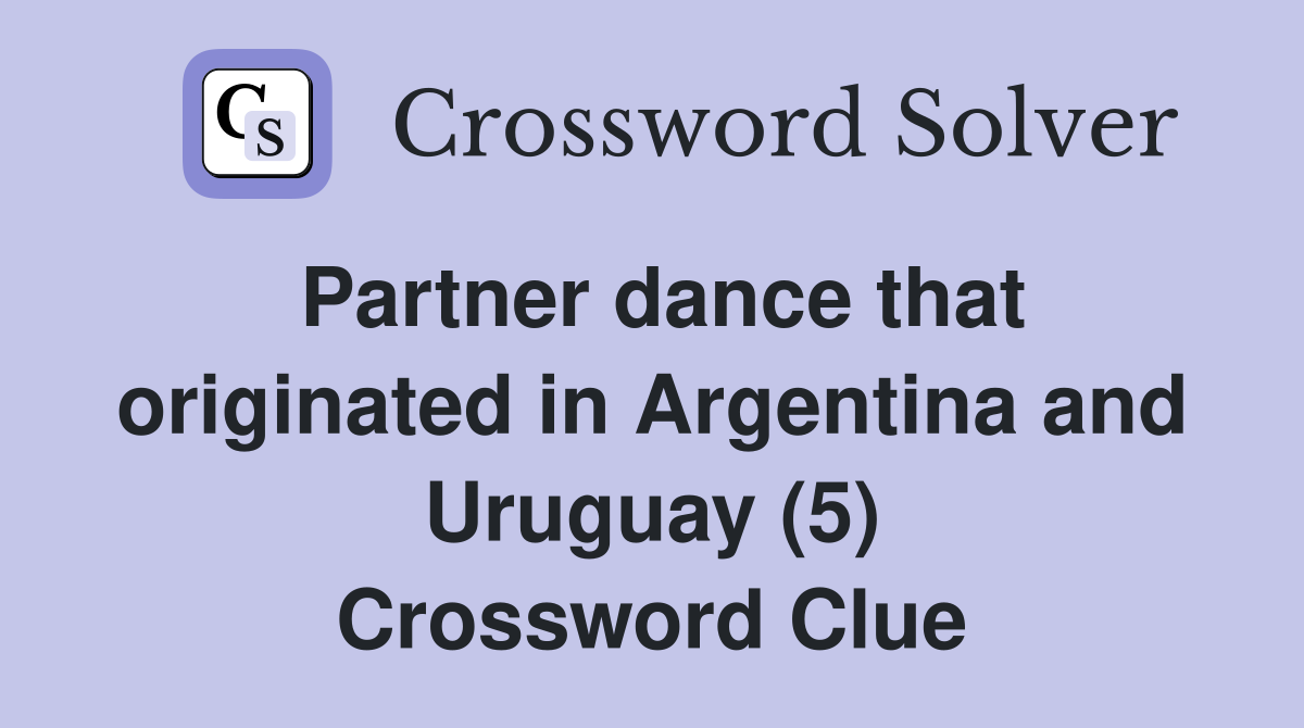 Partner dance that originated in Argentina and Uruguay (5) Crossword Clue