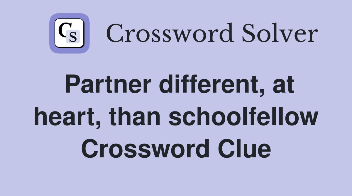 Partner different, at heart, than schoolfellow Crossword Clue