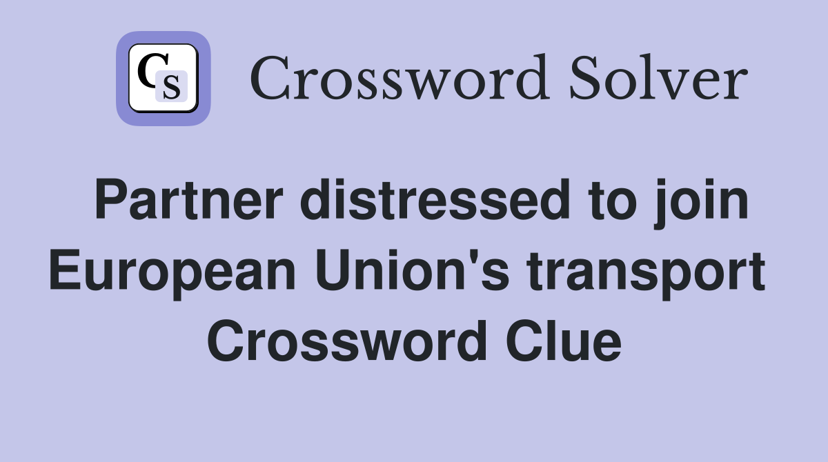 Partner distressed to join European Union's transport  Crossword Clue