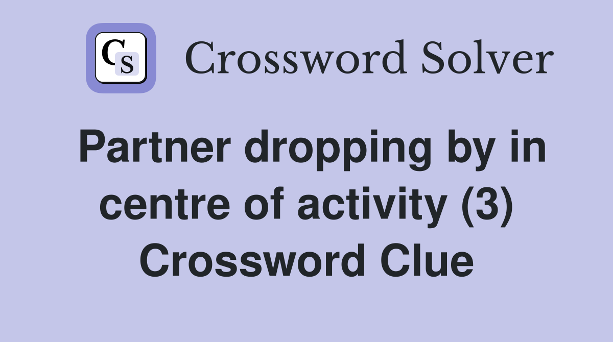 Partner dropping by in centre of activity (3) Crossword Clue