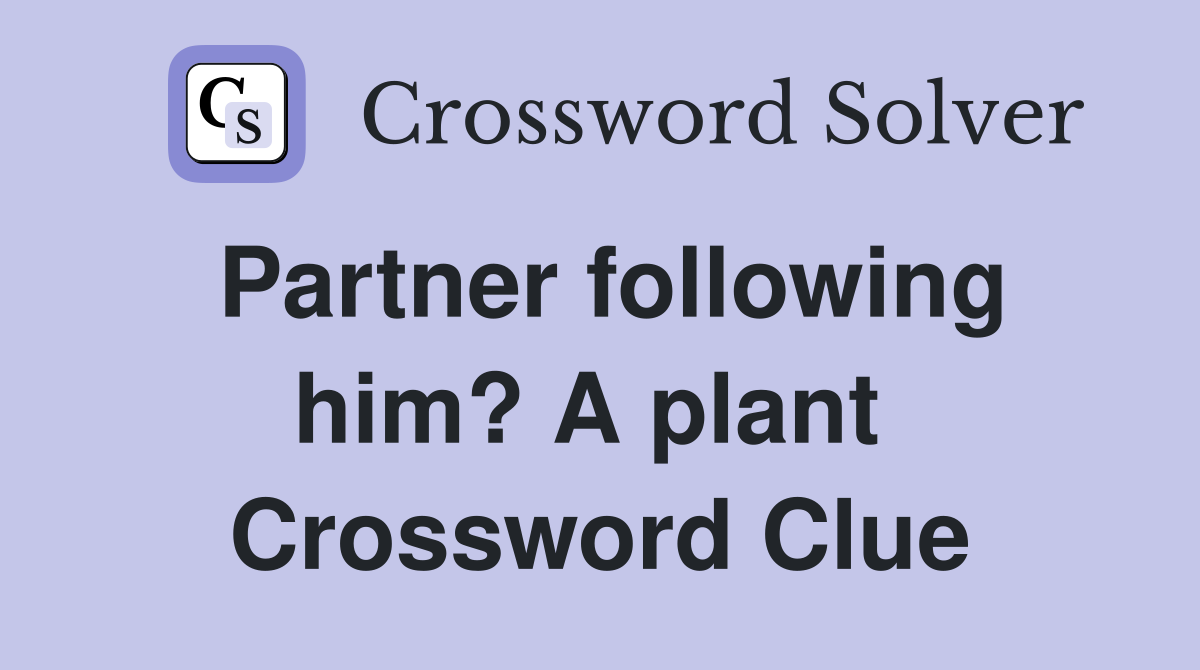 Partner following him? A plant  Crossword Clue