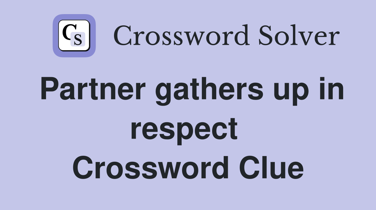 Partner gathers up in respect  Crossword Clue