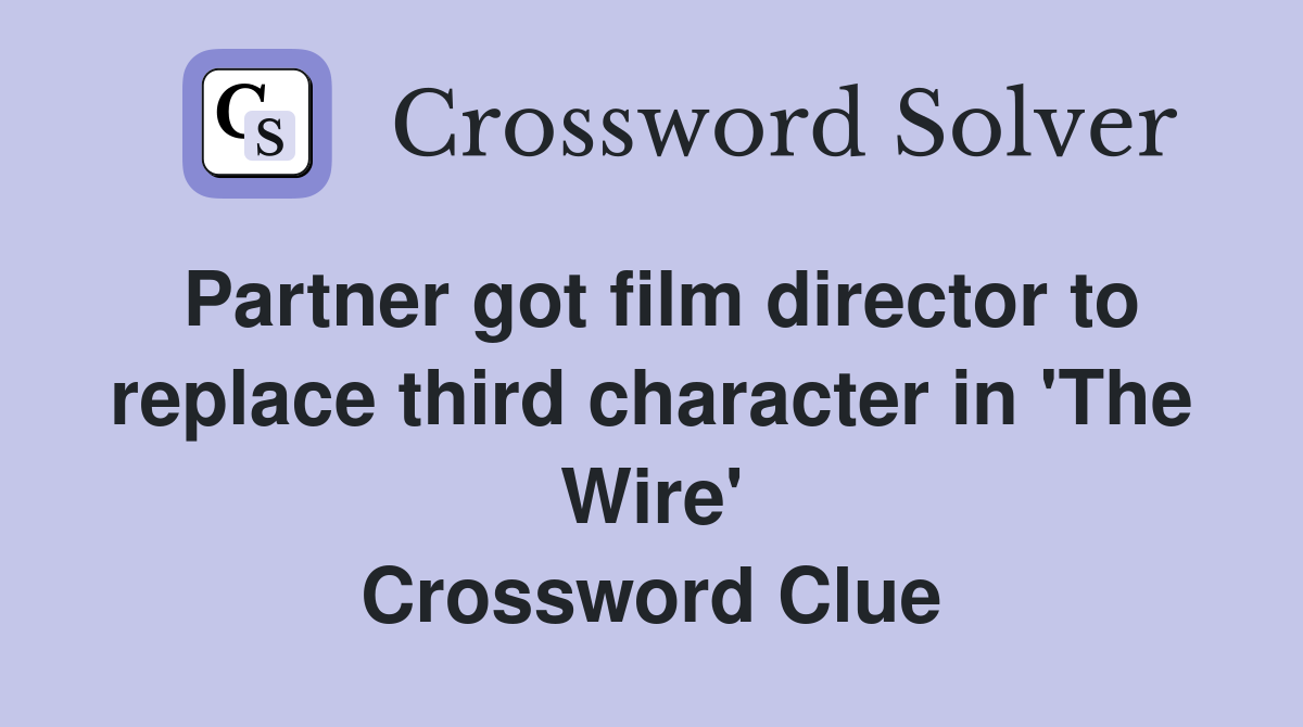 Partner got film director to replace third character in 'The Wire' Crossword Clue