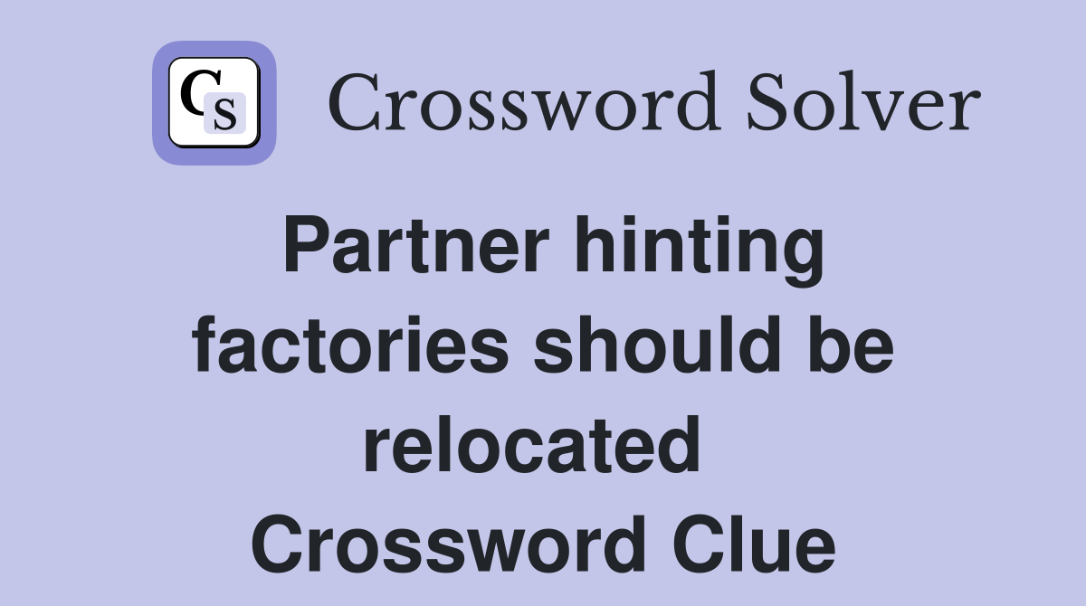 Partner hinting factories should be relocated  Crossword Clue