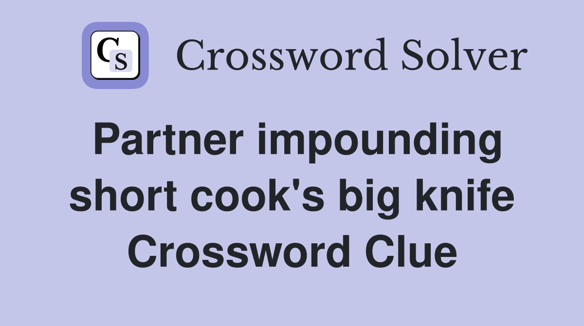 Partner impounding short cook's big knife Crossword Clue