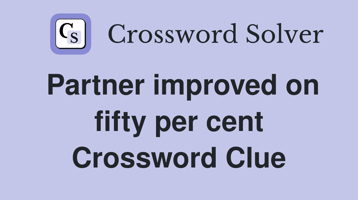 Partner improved on fifty per cent Crossword Clue
