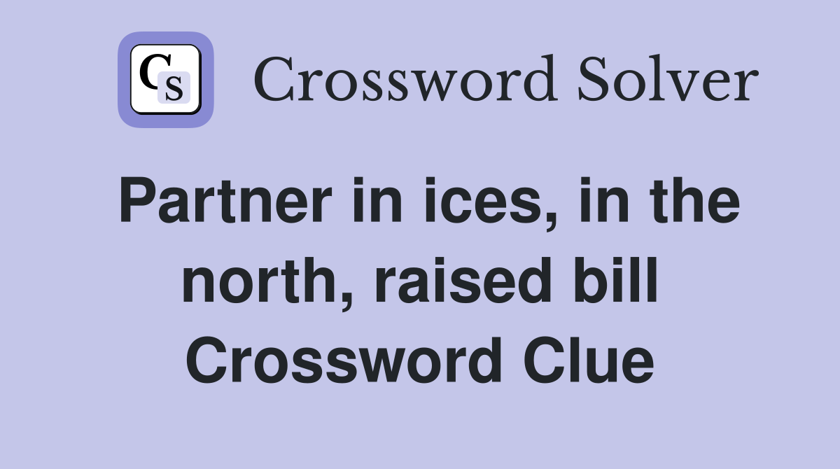 Partner in ices, in the north, raised bill Crossword Clue