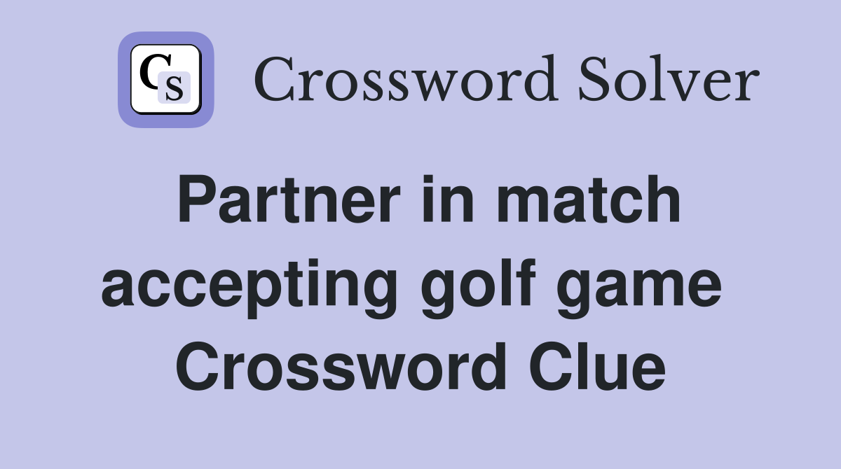 Partner in match accepting golf game  Crossword Clue