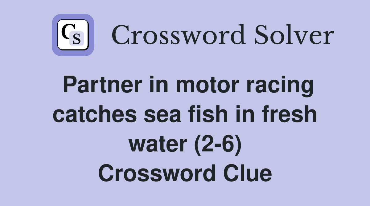 Partner in motor racing catches sea fish in fresh water (2-6) Crossword Clue