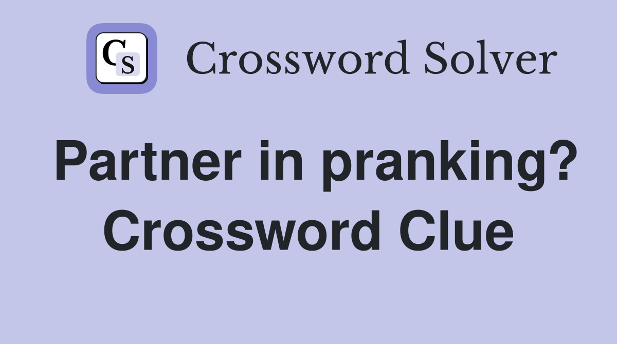 Partner in pranking? Crossword Clue
