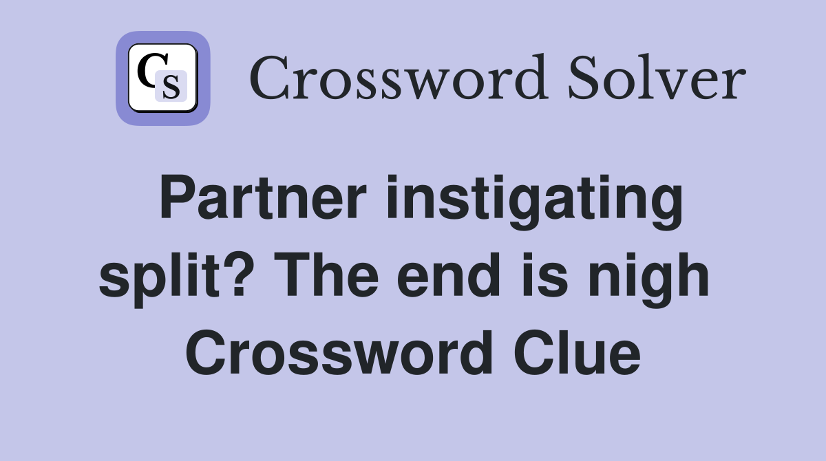 Partner instigating split? The end is nigh  Crossword Clue