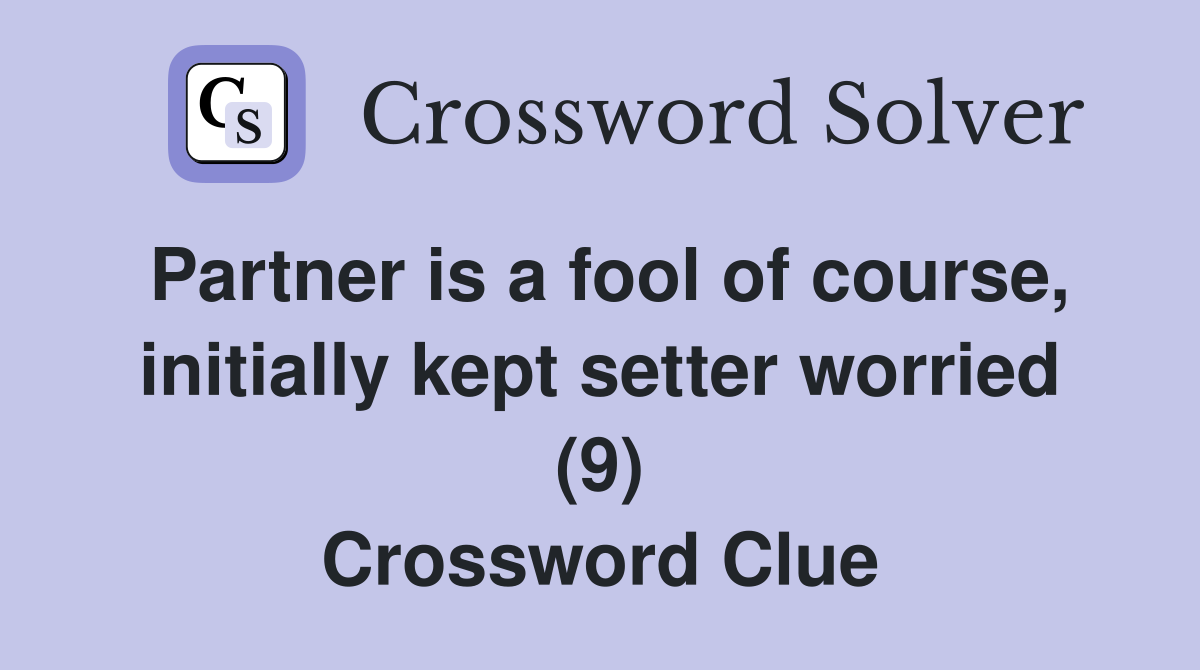 Partner is a fool of course, initially kept setter worried (9) Crossword Clue