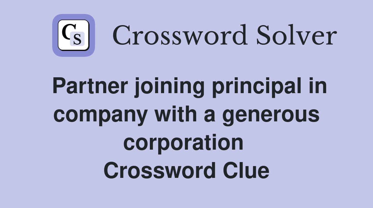 Partner joining principal in company with a generous corporation  Crossword Clue