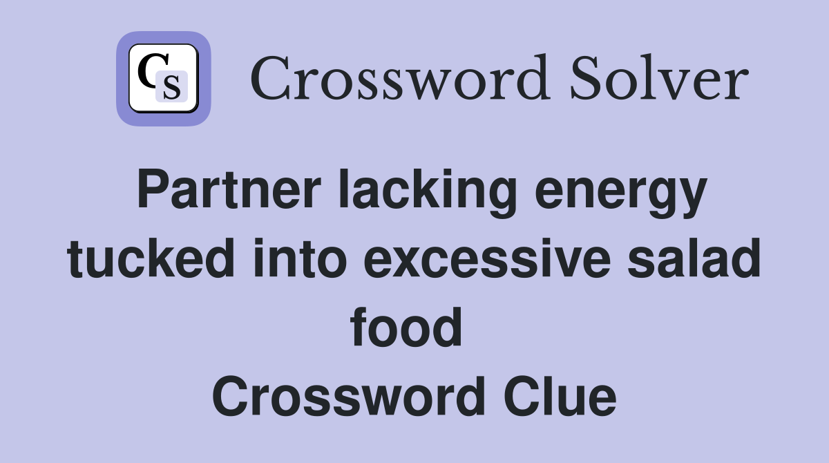 Partner lacking energy tucked into excessive salad food  Crossword Clue