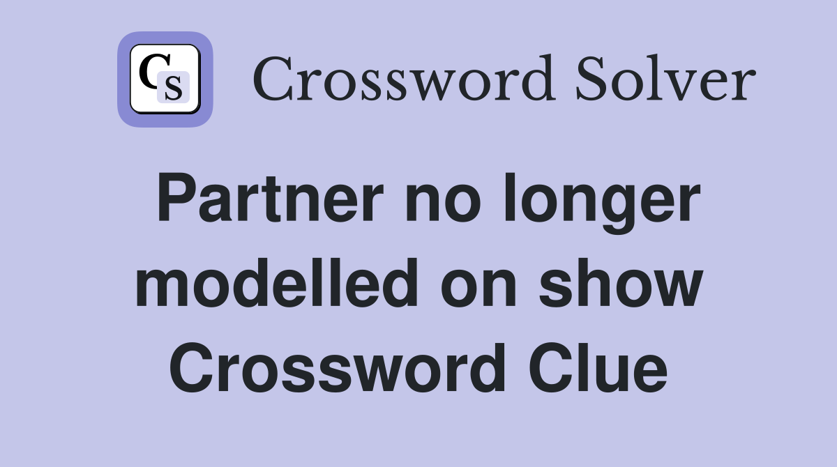 Partner no longer modelled on show Crossword Clue