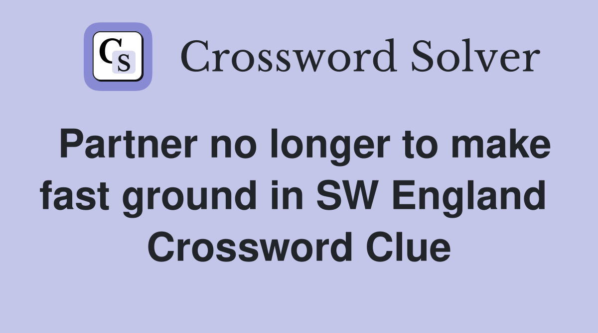 Partner no longer to make fast ground in SW England  Crossword Clue