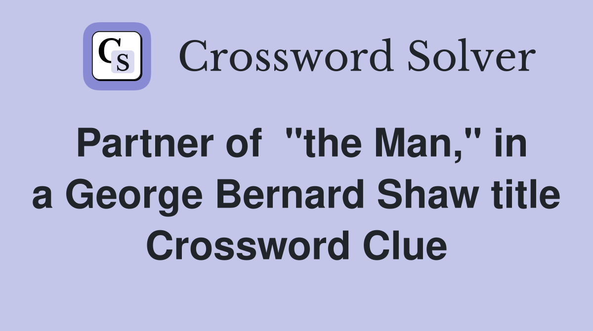 Partner of  "the Man," in a George Bernard Shaw title Crossword Clue