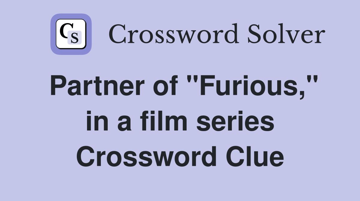 Partner of "Furious," in a film series Crossword Clue