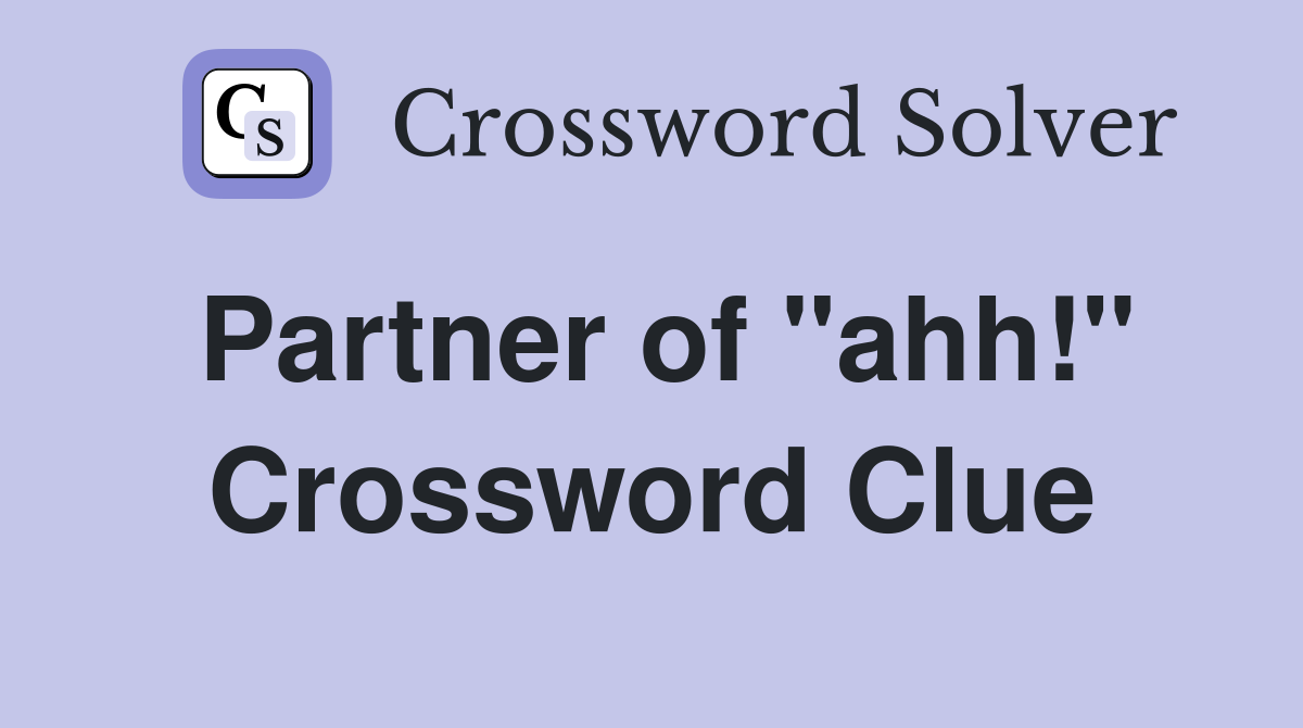 Partner of "ahh!" Crossword Clue