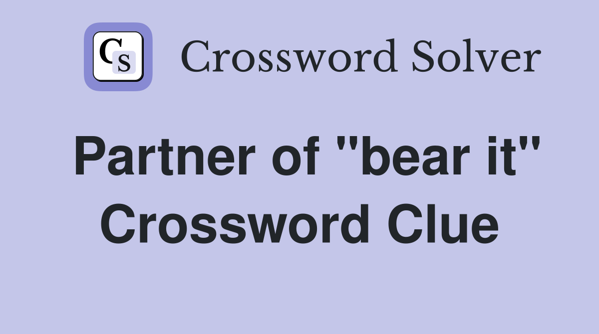 Partner of "bear it" Crossword Clue