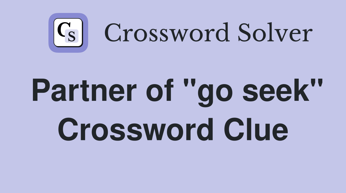 Partner of "go seek" Crossword Clue