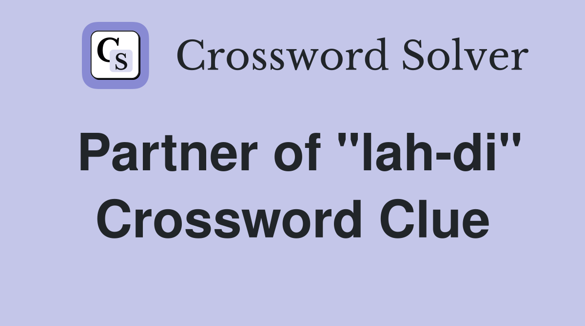 Partner of "lah-di" Crossword Clue