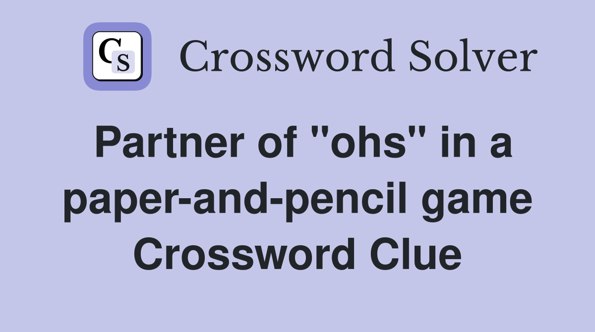 Partner of "ohs" in a paper-and-pencil game Crossword Clue