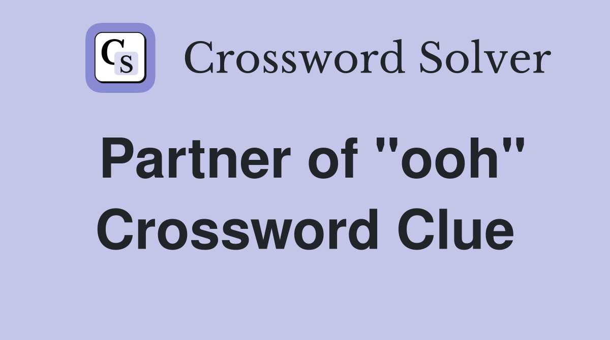 Partner of "ooh" Crossword Clue