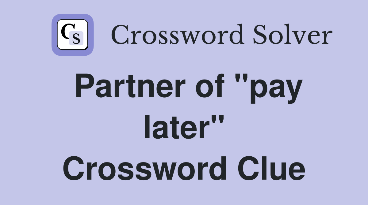 Partner of "pay later" Crossword Clue