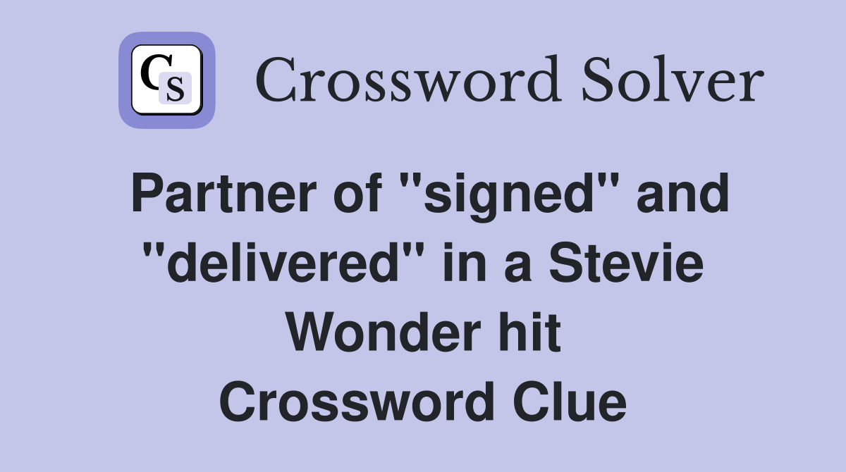 Partner of "signed" and "delivered" in a Stevie Wonder hit Crossword Clue