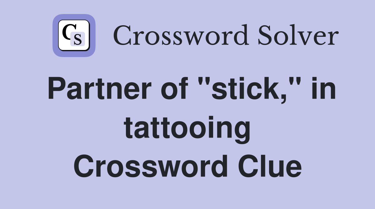 Partner of "stick," in tattooing Crossword Clue