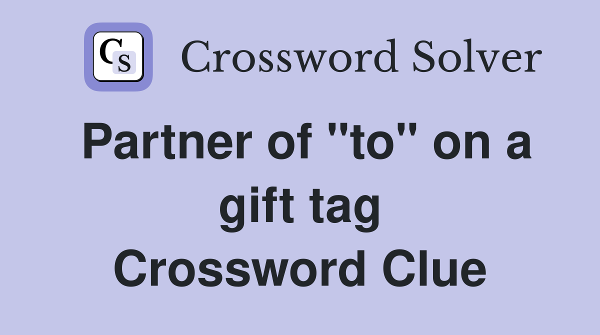 Partner of "to" on a gift tag Crossword Clue
