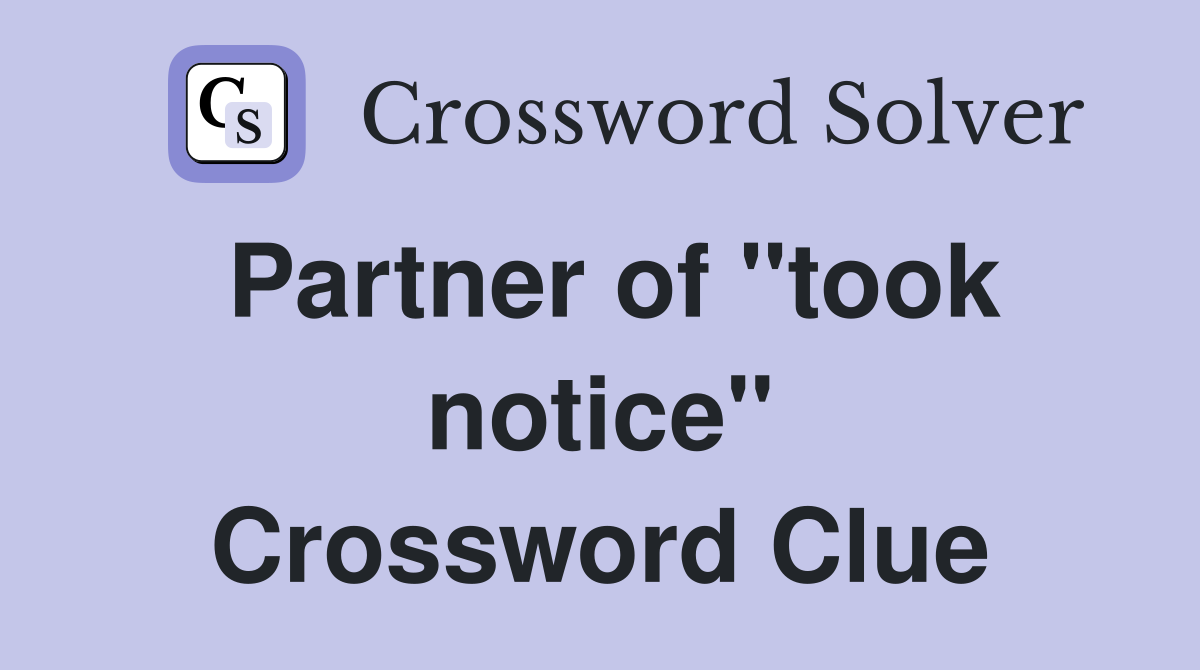 Partner of "took notice" Crossword Clue
