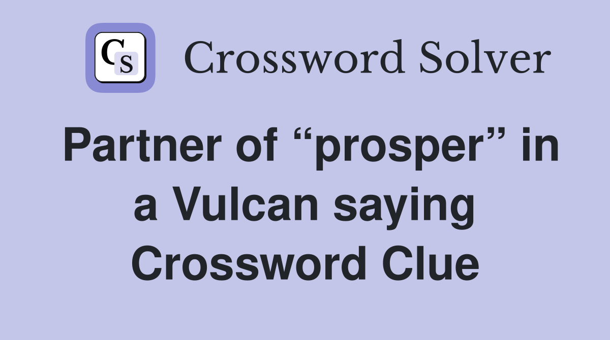 Partner of “prosper” in a Vulcan saying Crossword Clue