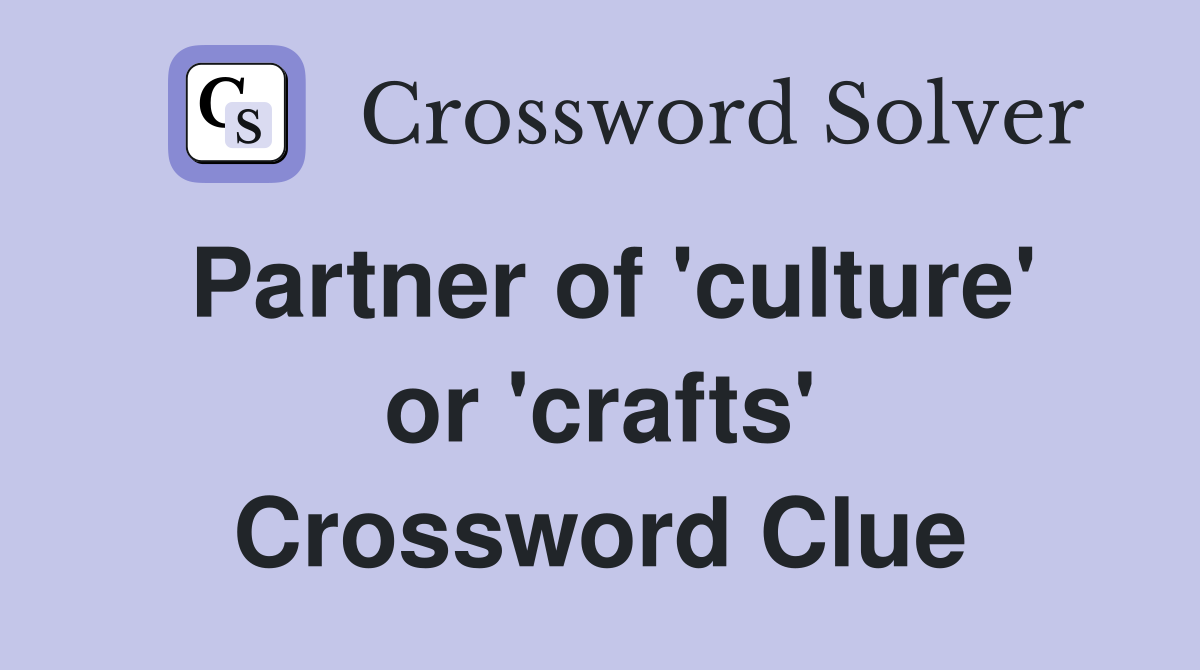 Partner of 'culture' or 'crafts' Crossword Clue