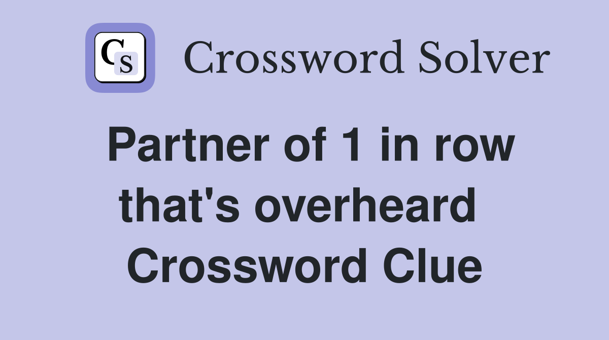 Partner of 1 in row that's overheard  Crossword Clue