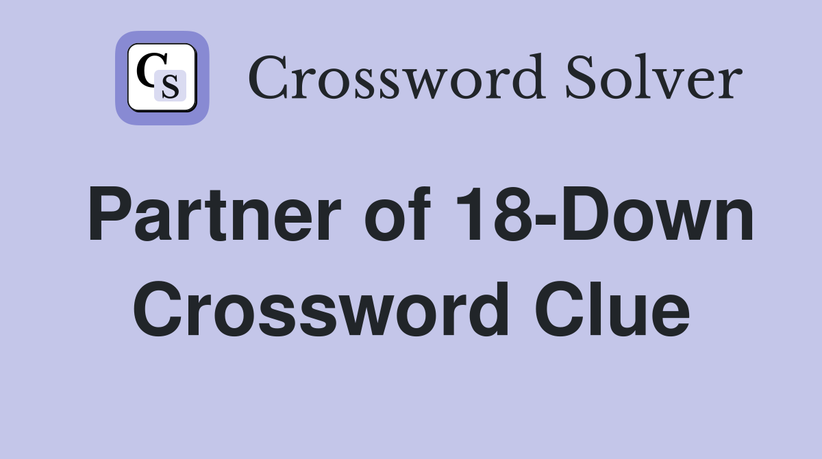 Partner of 18-Down Crossword Clue