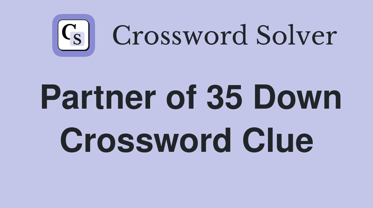 Partner of 35 Down Crossword Clue